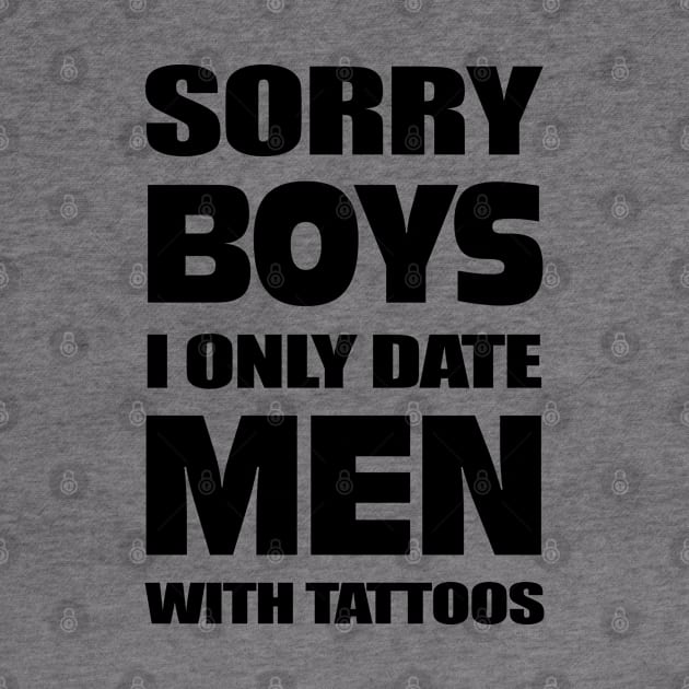 Sorry boys I only date men with Tattoos by KewaleeTee